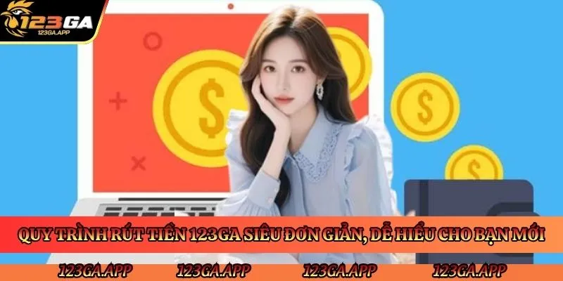 quy-trinh-rut-tien-123ga-sieu-don-gian-de-hieu-cho-ban-moi