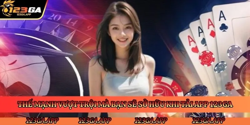 the-manh-vuot-troi-ma-ban-se-so-huu-khi-tai-app-123ga