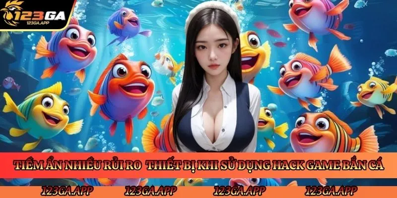 tiem-an-nhieu-rui-ro-thiet-bi-khi-su-dung-hack-game-ban-ca