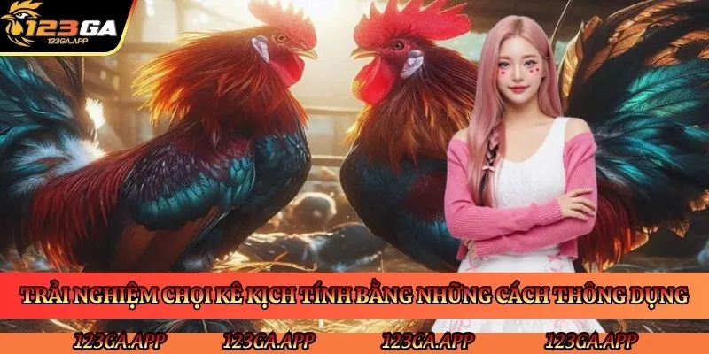 trai-nghiem-choi-ke-kich-tinh-bang-nhung-cach-thong-dung