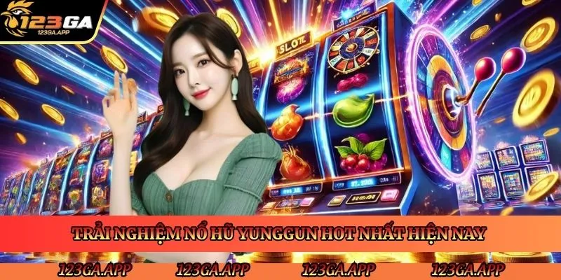 trai-nghiem-no-hu-yunggun-hot-nhat-hien-nay