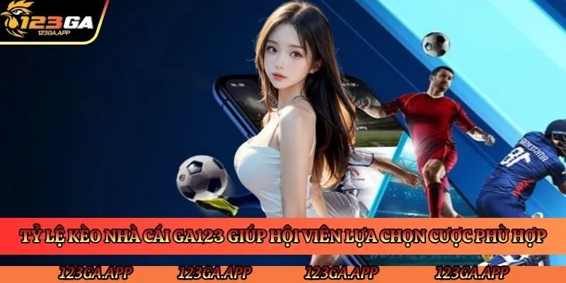 ty-le-keo-nha-cai-ga123-giup-hoi-vien-lua-chon-cuoc-phu-hop