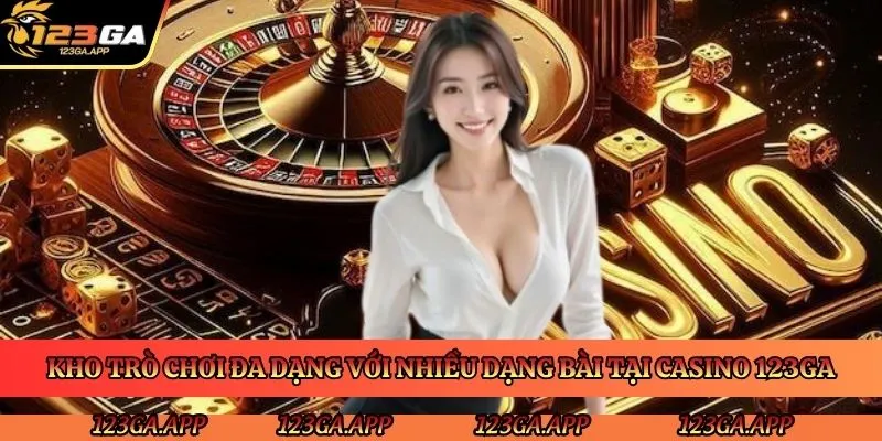 kho-tro-choi-da-dang-voi-nhieu-dang-bai-tai-casino-123ga